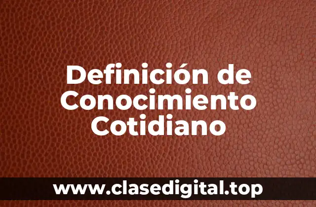 Ejemplos de Conocimiento Cotidiano