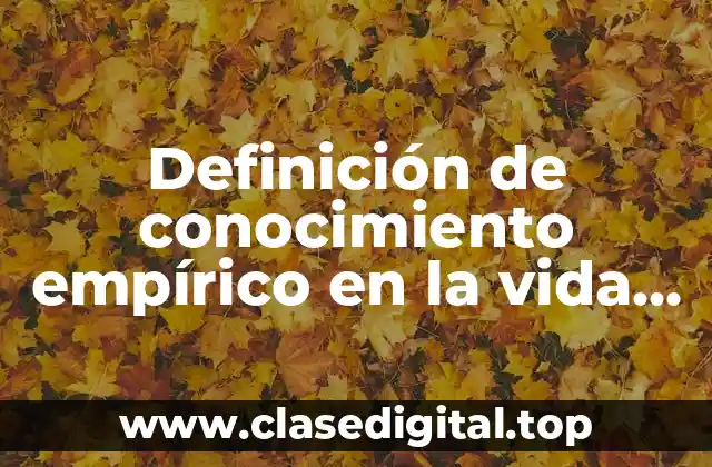 Definición de conocimiento empírico en la vida diaria
