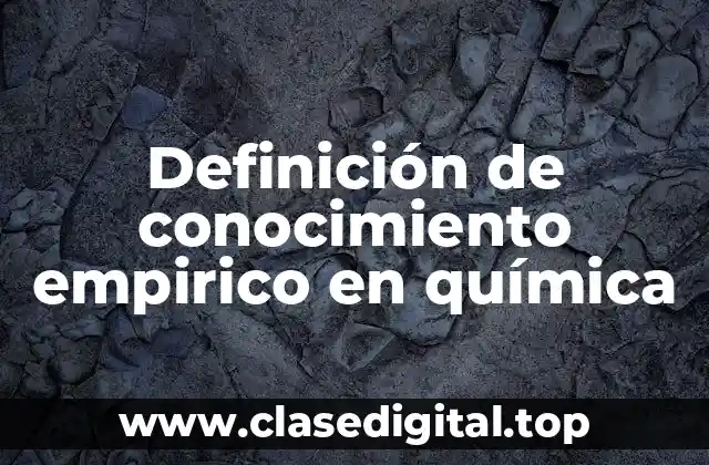 Definición de conocimiento empirico en química