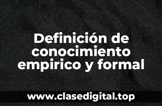Definición de conocimiento empirico y formal