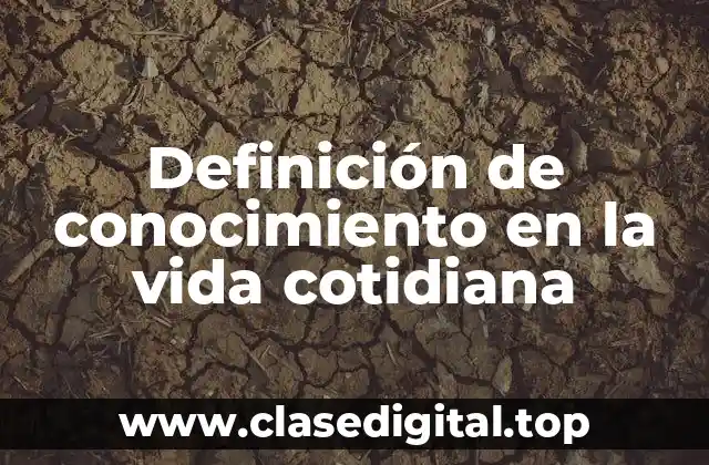 Definición de conocimiento en la vida cotidiana