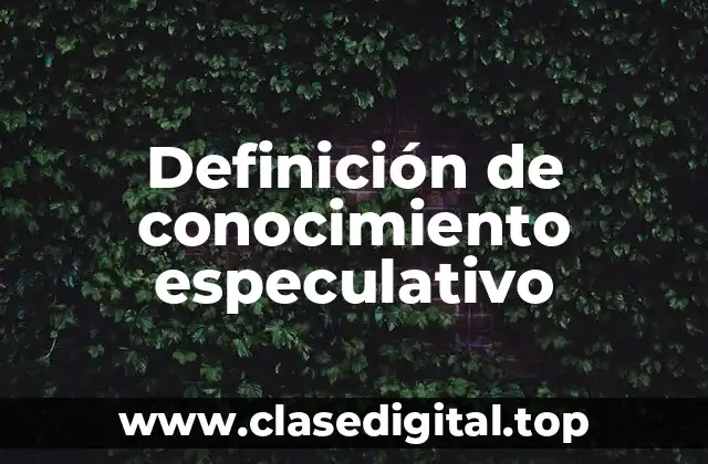 Definición de conocimiento especulativo