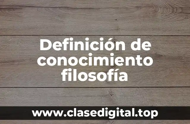 Definición técnica de conocimiento filosofía