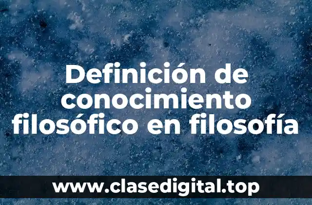 Definición de conocimiento filosófico en filosofía