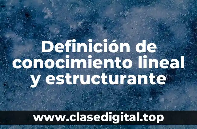Definición de conocimiento lineal y estructurante