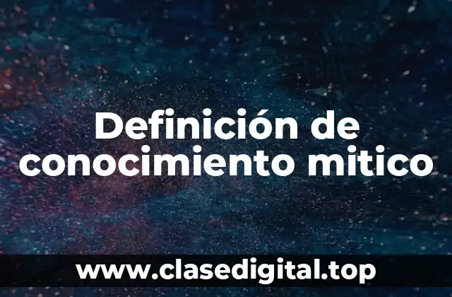 Definición técnica de conocimiento mítico