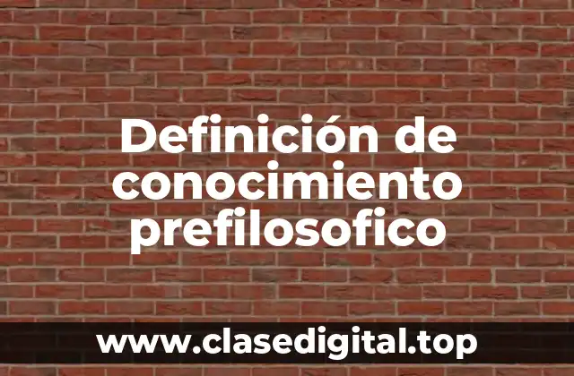 Definición de conocimiento prefilosofico