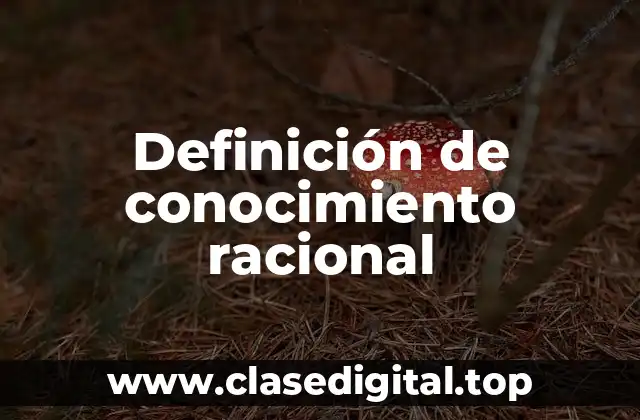 Definición de conocimiento racional