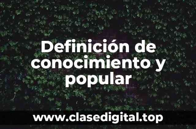 Definición de conocimiento y popular