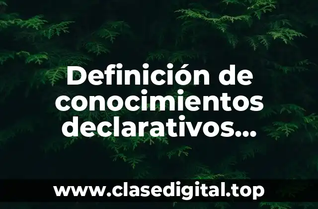 Definición de conocimientos declarativos procedimentales y actitudinales