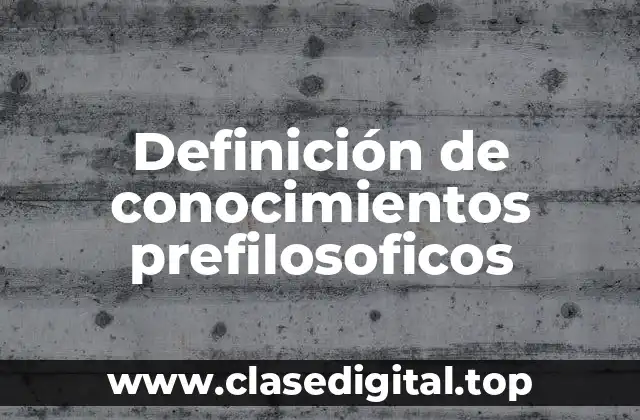 Definición de conocimientos prefilosoficos