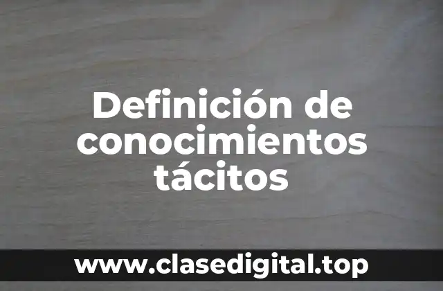 Definición de conocimientos tácitos