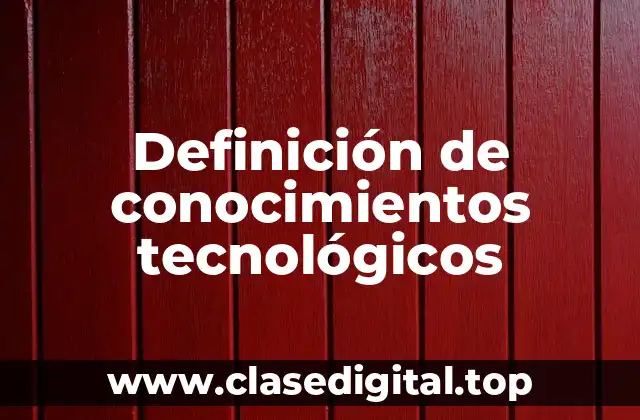 Definición de conocimientos tecnológicos
