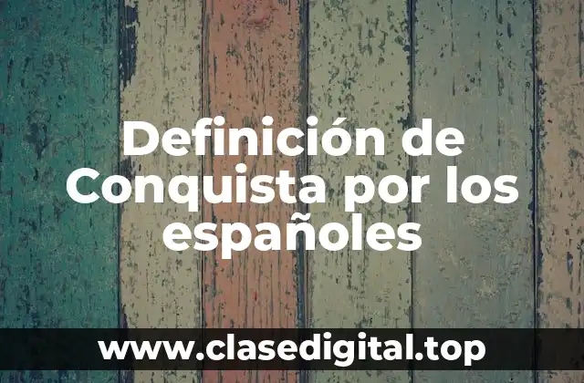 Definición de Conquista por los españoles