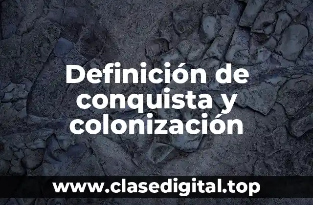 Definición de conquista y colonización