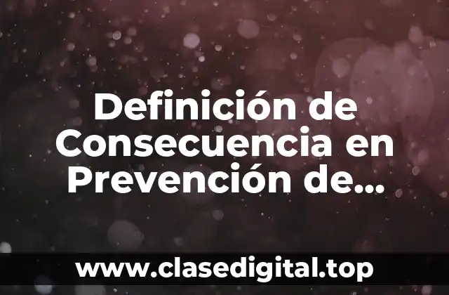 Definición de Consecuencia en Prevención de Riesgos
