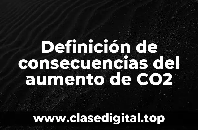 Definición de consecuencias del aumento de CO2