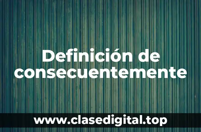 Ejemplos de consecuentemente