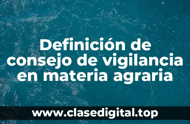 Definición de consejo de vigilancia en materia agraria
