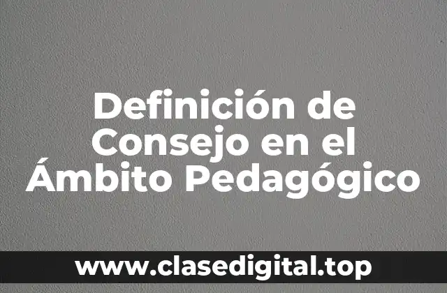 Definición Técnica de Consejo en el Ámbito Pedagógico