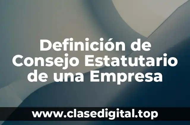 Definición de Consejo Estatutario de una Empresa