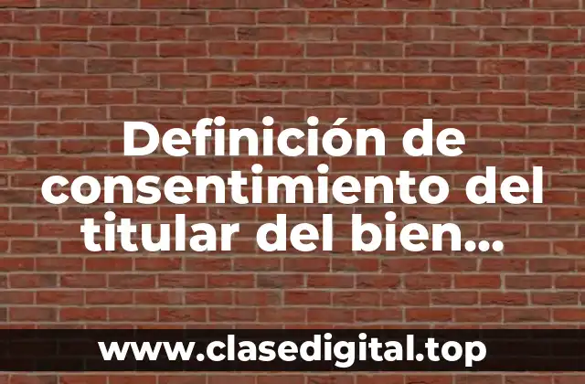 Definición de consentimiento del titular del bien jurídico