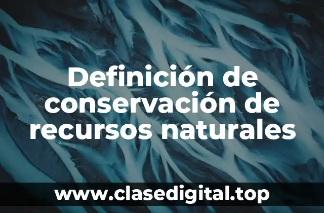 Definición de conservación de recursos naturales