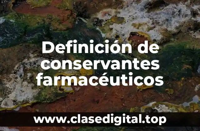 Definición de conservantes farmacéuticos