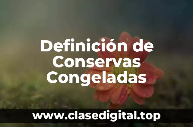 Definición de Conservas Congeladas