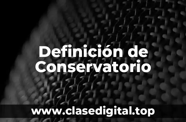 Definición de Conservatorio