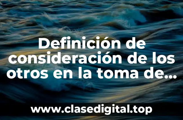 Ejemplos de consideración de los otros en la toma de decisiones personales