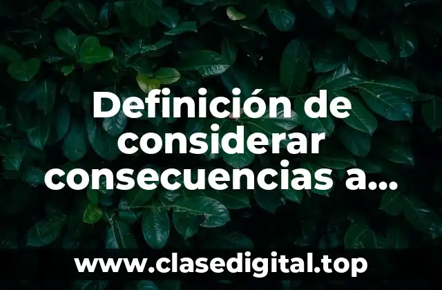 Definición de considerar consecuencias a corto y largo plazo
