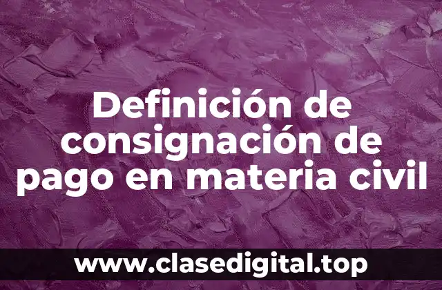 Definición de consignación de pago en materia civil