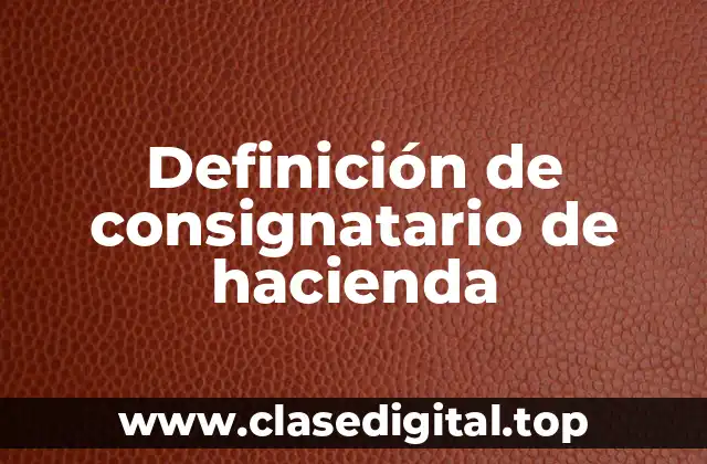 Definición de consignatario de hacienda