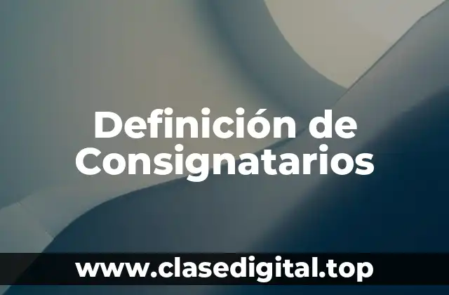 Definición de Consignatarios