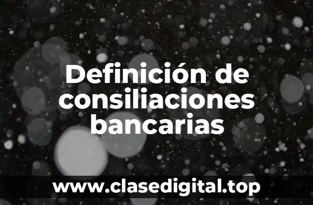 Definición de consiliaciones bancarias