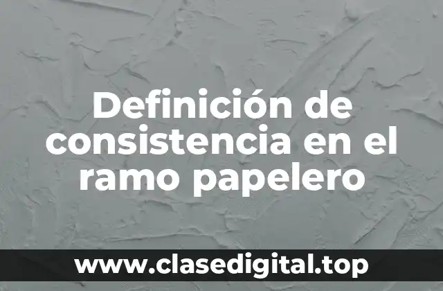 Definición de consistencia en el ramo papelero