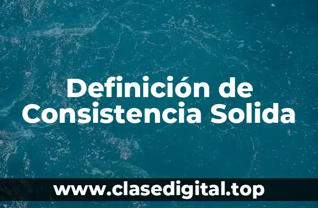 Definición de Consistencia Solida