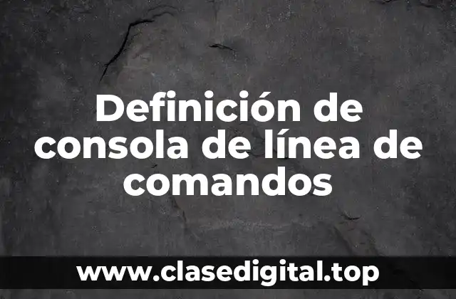 Definición de consola de línea de comandos