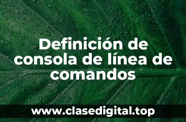 Definición de consola de línea de comandos