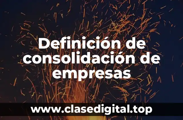 Definición de consolidación de empresas