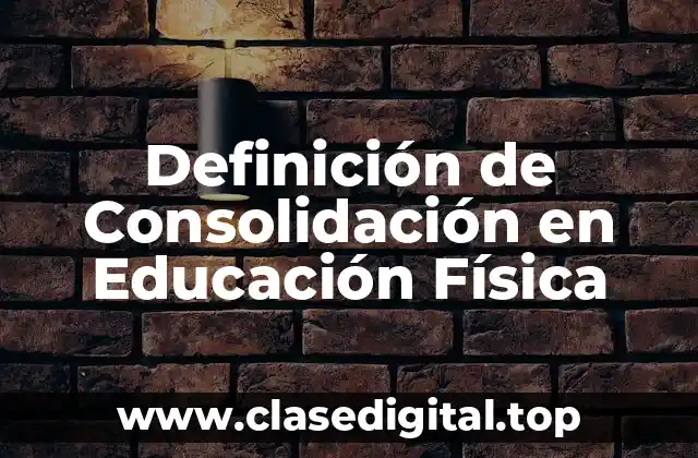 Definición de Consolidación en Educación Física