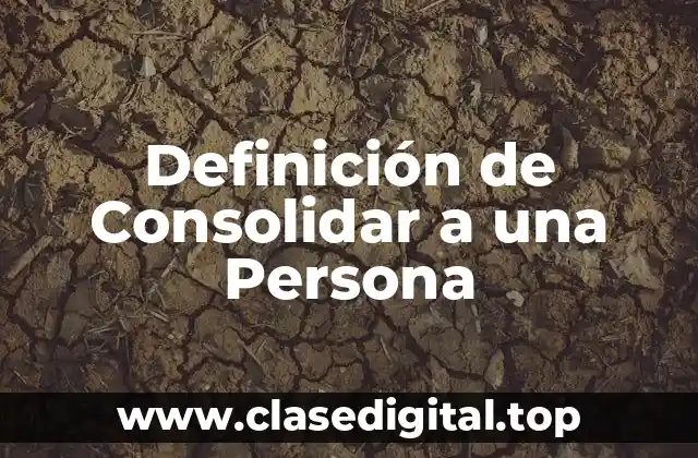 Definición de Consolidar a una Persona