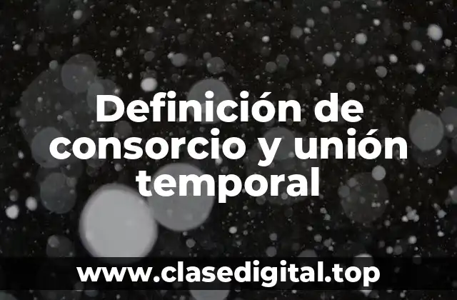 Definición de consorcio y unión temporal