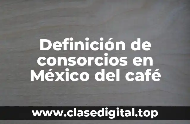 Definición de consorcios en México del café