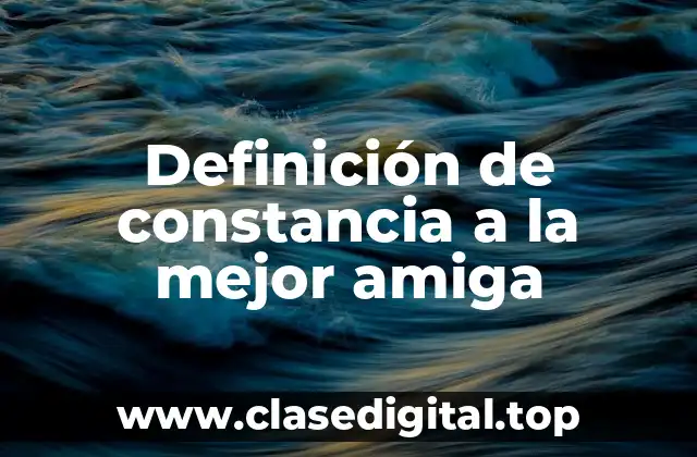 Definición de constancia a la mejor amiga