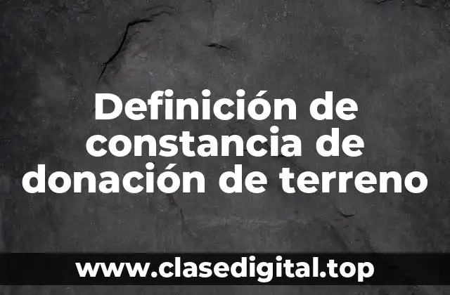 Definición de constancia de donación de terreno