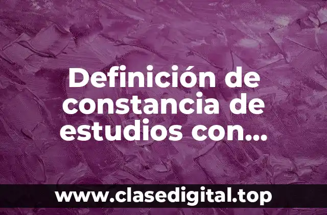 Definición de constancia de estudios con calificaciones
