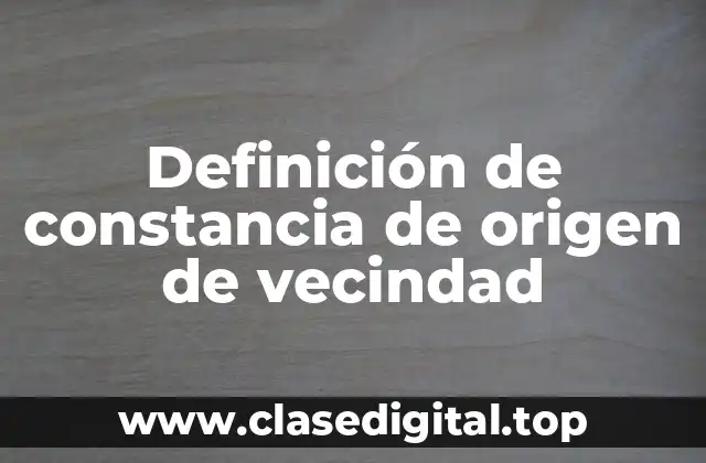 Definición de constancia de origen de vecindad