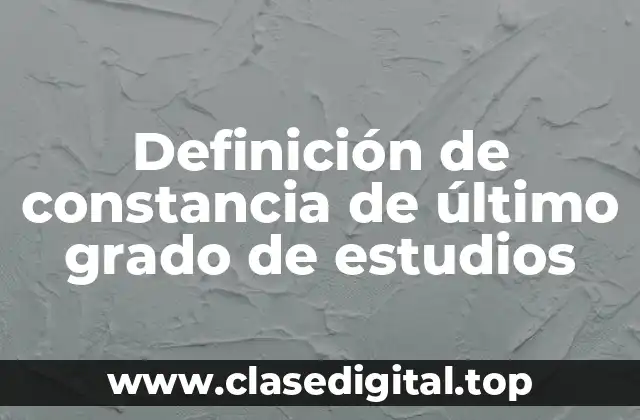 Definición de constancia de último grado de estudios